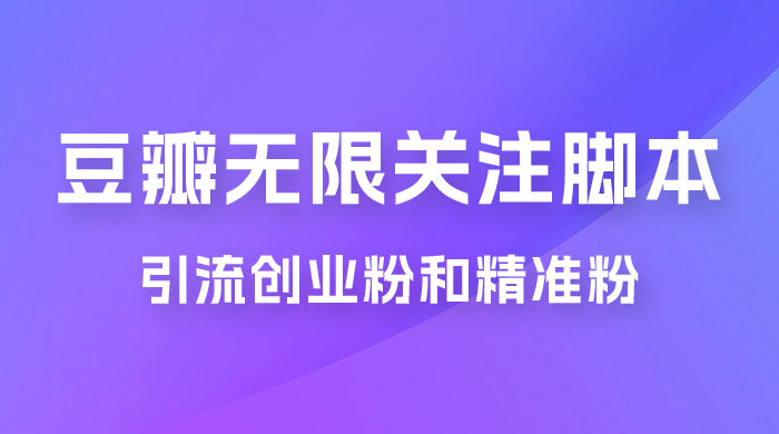 豆瓣无限关注脚本，引流创业粉和精准粉（附教程及工具） - 区块之眼 - 区块之眼