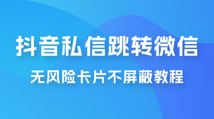 抖音私信一键跳转微信，无风险卡片不屏蔽教程 - 区块之眼 - 区块之眼