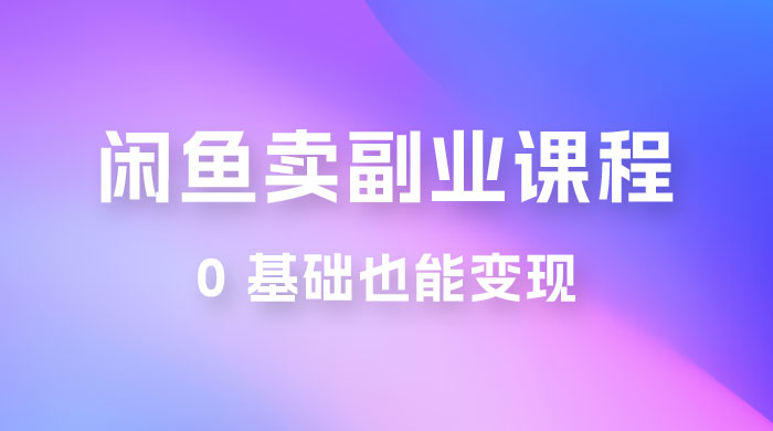 闲鱼虚拟电商，卖副业课程，0 基础也能变现，一天最高 200+ - 区块之眼 - 区块之眼