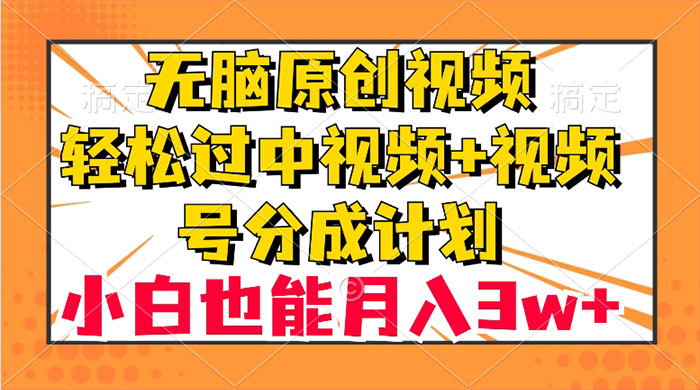 无脑原创视频，轻松过中视频+视频号分成计划，小白也能月入 3w+ - 区块之眼 - 区块之眼