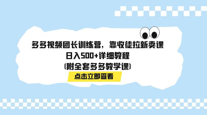 多多视频团长训练营，靠收徒拉新，轻松日入 500+ 详细教程 - 区块之眼 - 区块之眼