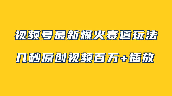 视频号最新爆火赛道玩法，几秒视频可达百万播放，小白即可操作（附素材） - 区块之眼 - 区块之眼