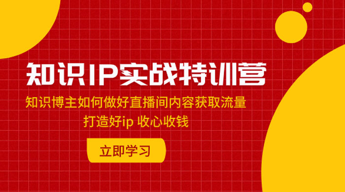 知识 IP 实战特训营：知识博主如何做好直播间内容获取流量，打造好 ip 收心收钱 - 区块之眼 - 区块之眼