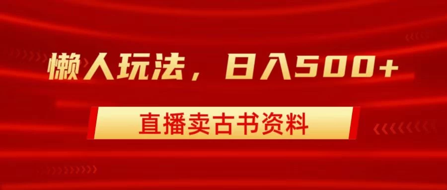 直播卖古书资料，懒人玩法，日赚500+ - 区块之眼 - 区块之眼