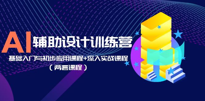 AI 辅助设计训练营：基础入门与初步应用课程+深入实战课程「两套课程」 - 区块之眼 - 区块之眼