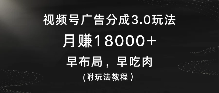 视频号广告分成3.0玩法，月赚18000+，早布局，早吃肉，(附玩法教程） - 区块之眼 - 区块之眼