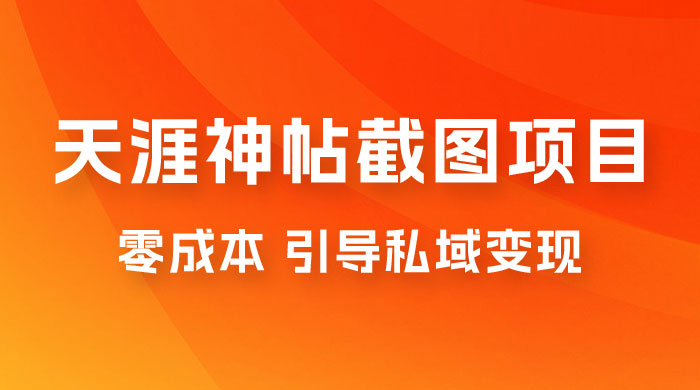 天涯神帖截图变现项目拆解，引导私域变现，零成本，卖多少赚多少 - 区块之眼 - 区块之眼
