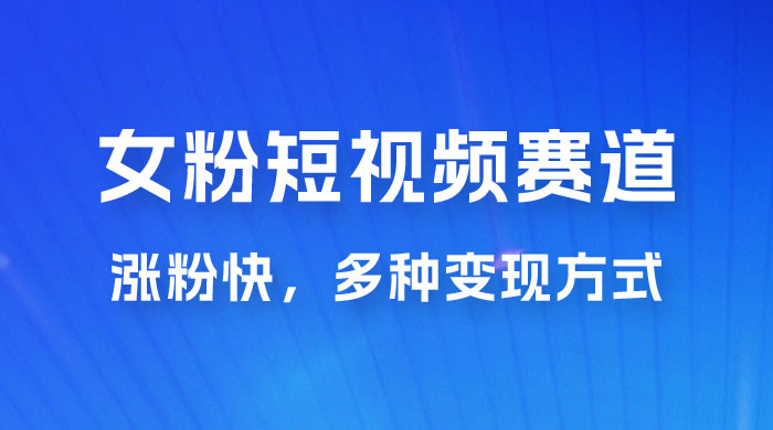 女性粉丝领域短视频赛道，操作简单只靠搬运，涨粉快，多种变现方式 - 区块之眼 - 区块之眼