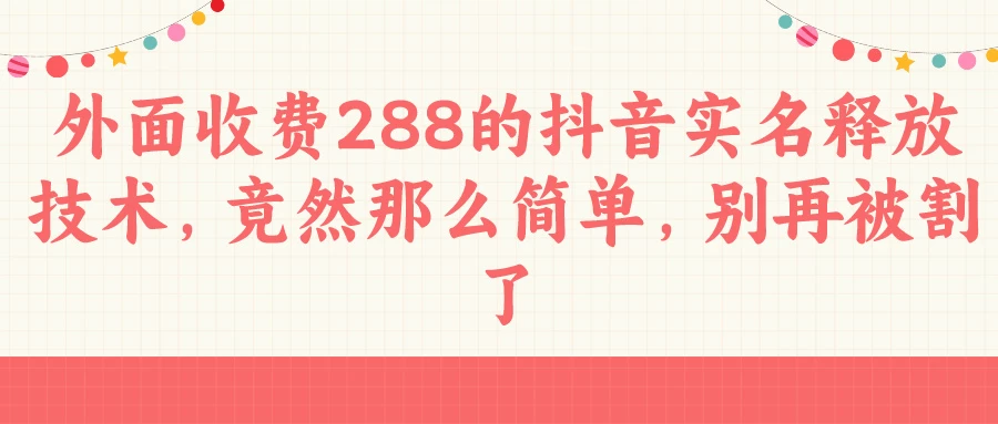 外面收费288的抖音实名释放技术，竟然那么简单，别再被割了 - 区块之眼 - 区块之眼