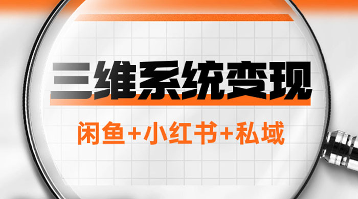 三维系统变现项目：普通人首选-年入百万的翻身项目，闲鱼+小红书+私域 - 区块之眼 - 区块之眼