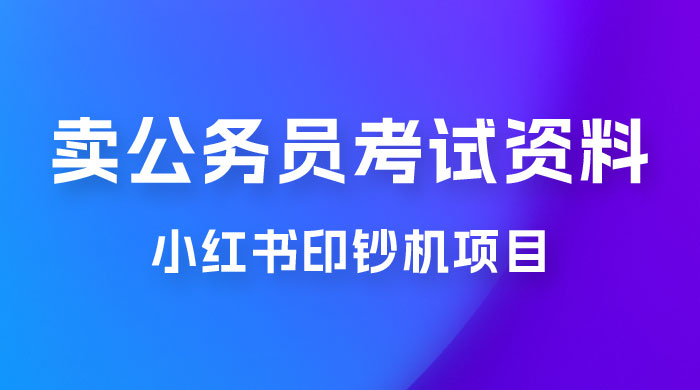 小红书印钞机项目，卖公务员考试资料，号成单账号月入 5k+，小白也能简单操作，解决刚需项目 - 区块之眼 - 区块之眼