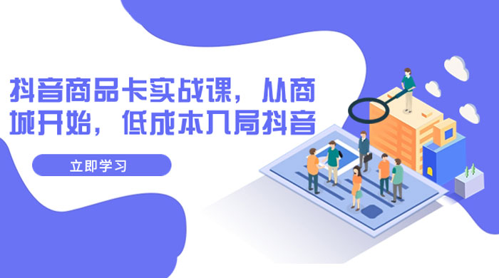 抖音商品卡实战课，从商城开始，低成本入局抖音（共 13 节课） - 区块之眼 - 区块之眼