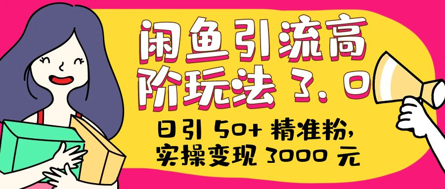 日引 50+ 精准粉，闲鱼引流高阶玩法 3.0，实操变现 3000 元 - 区块之眼 - 区块之眼