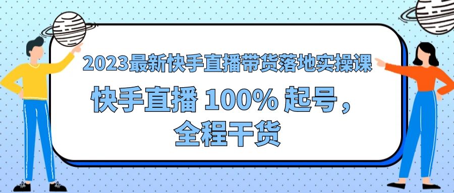 2023 最新快手直播带货落地实操课：快手直播 100% 起号，全程干货 - 区块之眼 - 区块之眼