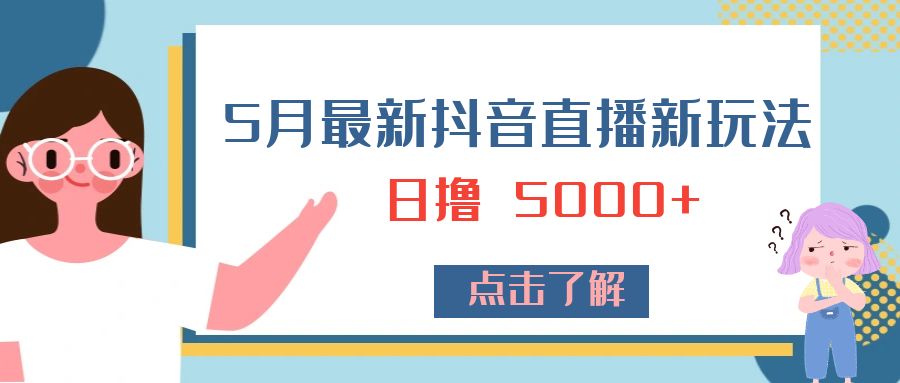 5 月最新抖音直播新玩法：日撸 5000+ - 区块之眼 - 区块之眼