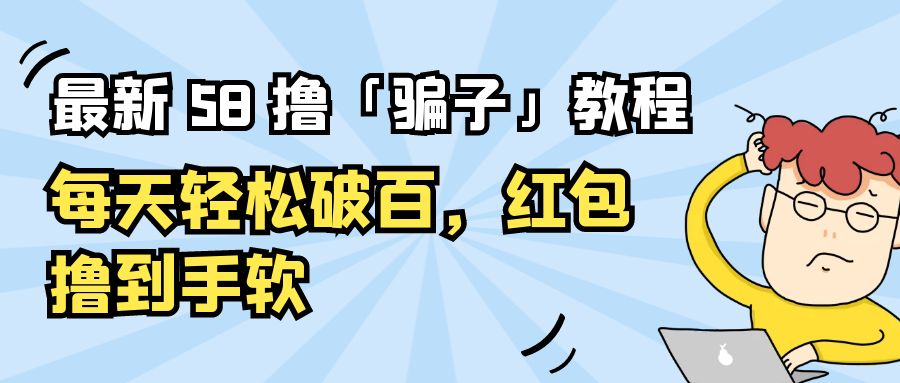 最新 58 撸「骗子」教程：每天轻松破百，红包撸到手软 - 区块之眼 - 区块之眼