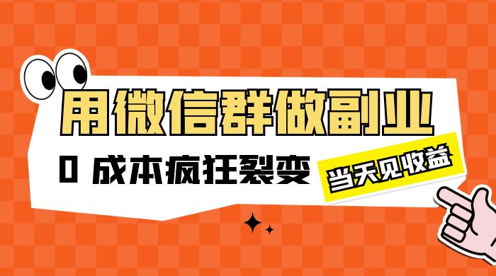 用微信群做副业：0 成本疯狂裂变，当天见收益 - 区块之眼 - 区块之眼