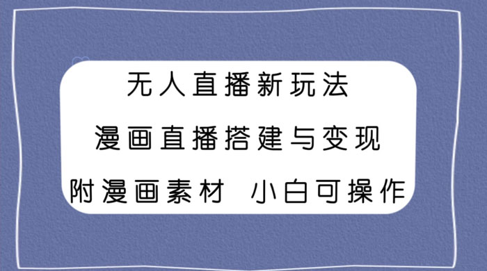 无人直播新玩法，漫画直播搭建与变现，附漫画素材小白也可操作 - 区块之眼 - 区块之眼