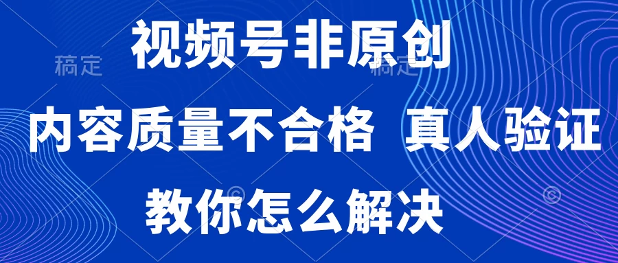 视频号非原创，内容质量不合格，需要真人验证，教你怎么解决 - 区块之眼 - 区块之眼