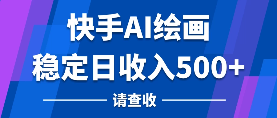 快手AI绘画项目，稳定日收入500+，保姆级教学 - 区块之眼 - 区块之眼