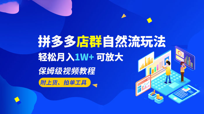 拼多多店群自然流玩法：轻松月入 1W+ 保姆级视频教程（附上货、拍单工具） - 区块之眼 - 区块之眼