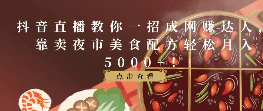 抖音直播教你一招成网赚达人，靠卖夜市美食配方轻松月入5000+！ - 区块之眼 - 区块之眼