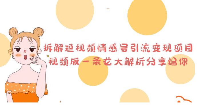 拆解短视频情感号引流变现项目：视频版一条龙大解析分享给你 - 区块之眼 - 区块之眼