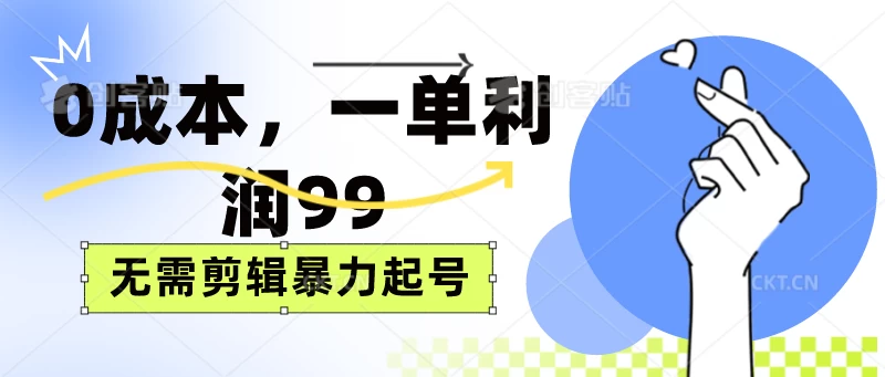 0成本，一单利润99元，无需剪辑暴力起号 - 区块之眼 - 区块之眼