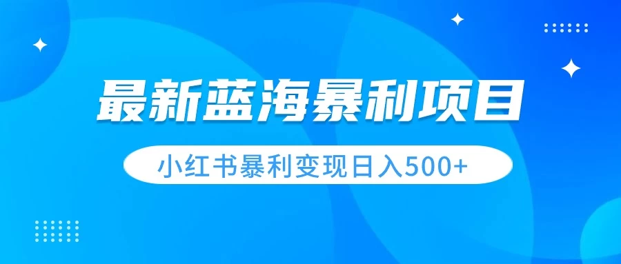 最新暴利蓝海项目，小红书图文变现，轻松实现日收益500+ - 区块之眼 - 区块之眼