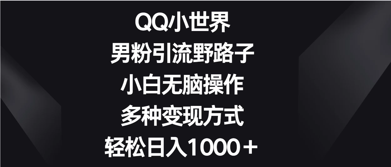 QQ小世界男粉引流野路子，小白无脑操作，多种变现方式轻松日入1000＋ - 区块之眼 - 区块之眼