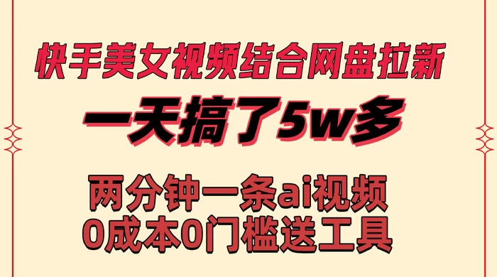 快手美女视频结合网盘拉新，一天搞了 50000 两分钟一条 AI 原创视频 - 区块之眼 - 区块之眼