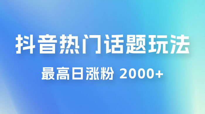 抖音热门话题玩法 2.0 ，最高日涨粉 2000+ - 区块之眼 - 区块之眼