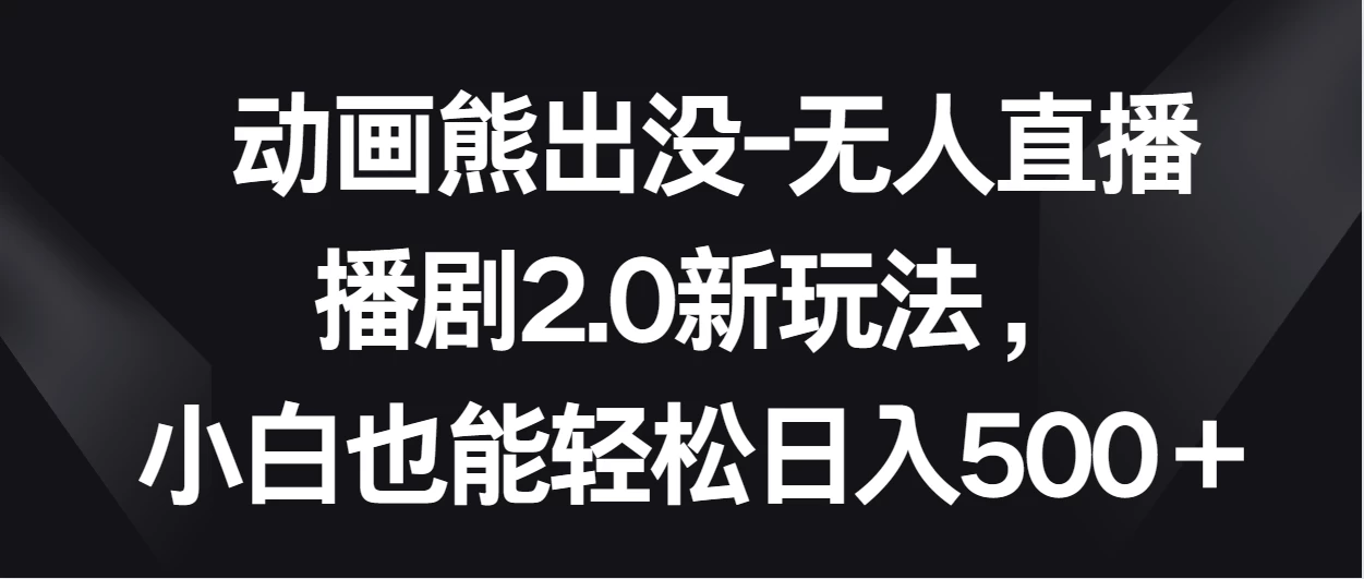 动画熊出没-无人直播播剧2.0新玩法，小白也能轻松日入500＋ - 区块之眼 - 区块之眼