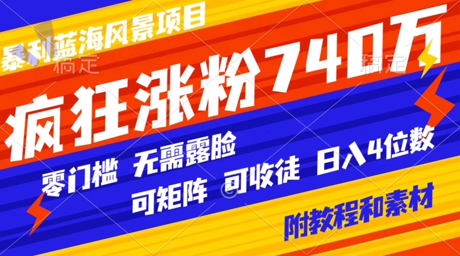 暴利蓝海风景项目疯狂涨粉 740w，0 门槛，无需露脸，可矩阵，可收徒，日入 4 位数（附教程和素材） - 区块之眼 - 区块之眼