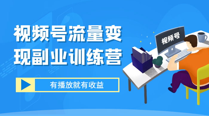 视频号流量变现副业训练营 1.0，有播放就有收益，适合小白的副业项目 - 区块之眼 - 区块之眼