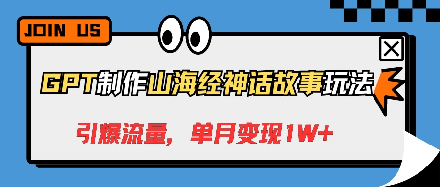 GPT制作山海经神话故事玩法，引爆流量，单月变现1W+ - 区块之眼 - 区块之眼