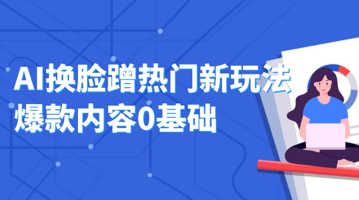 AI 换脸蹭热门新玩法爆款内容 0 基础月入 1W+ - 区块之眼 - 区块之眼