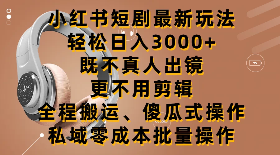 小红书短剧最新玩法，轻松日入3000+，既不真人出镜，更不用剪辑，全程搬运，傻瓜式操作，私域零成本批量操作 - 区块之眼 - 区块之眼