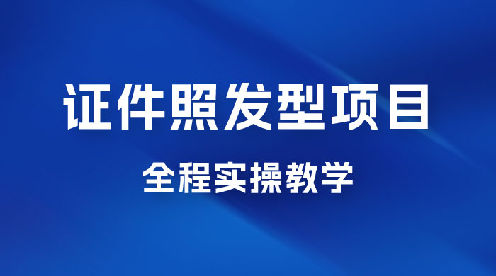 轻松月入万的蓝海高需求，证件照发型项目全程实操教学 - 区块之眼 - 区块之眼