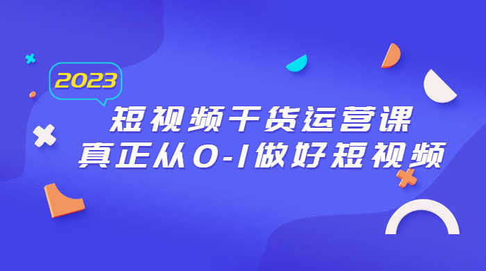 2023 短视频干货 · 运营课，真正从 0~1 做好短视频（ 30 节课） - 区块之眼 - 区块之眼