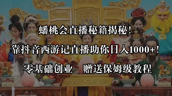 蟠桃会直播秘籍揭秘！靠抖音西游记直播日入 1000+ 零基础创业，赠保姆级教程 - 区块之眼 - 区块之眼