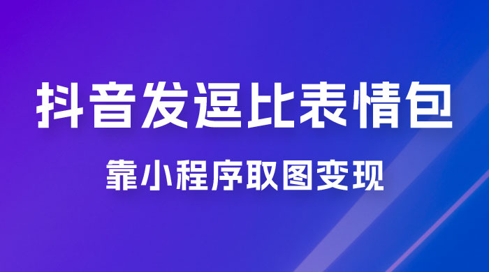 抖音发逗比表情包，靠小程序取图变现，无脑搬运，一天最高收益 3000+ - 区块之眼 - 区块之眼