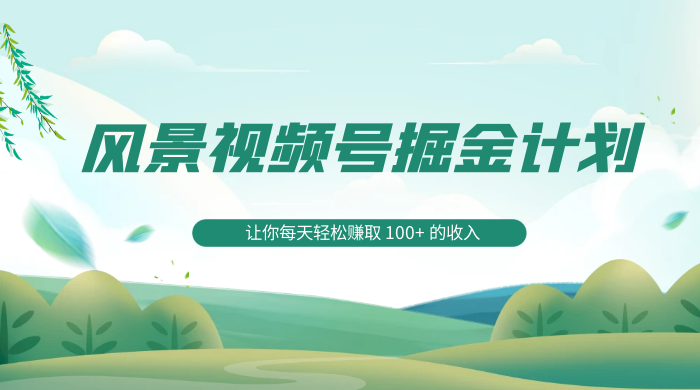 探索全新蓝海，风景视频号掘金计划，让你每天轻松赚取 100+ 的收入 - 区块之眼 - 区块之眼