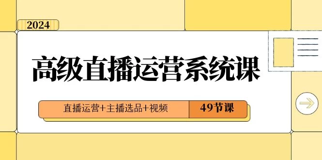 2024 高级直播 · 运营系统课，直播运营+主播选品+视频（49节课） - 区块之眼 - 区块之眼
