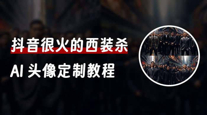 抖音很火的西装杀 AI 头像定制教程 + 引流变现 - 区块之眼 - 区块之眼
