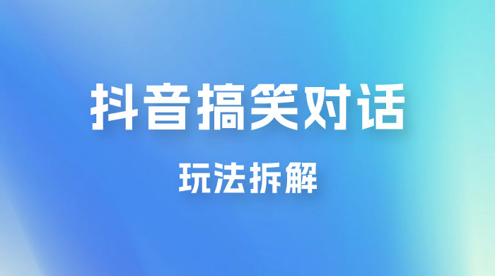 抖音搞笑对话变现项目玩法拆解：视频版一条龙实操玩法分享给你 - 区块之眼 - 区块之眼