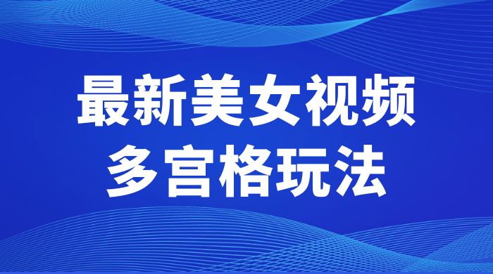 最新美女视频多宫格玩法：制作简单、容易变现 - 区块之眼 - 区块之眼