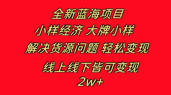 全新蓝海项目，小样经济大牌小样，线上和线下都可变现，月入 2W+ - 区块之眼 - 区块之眼