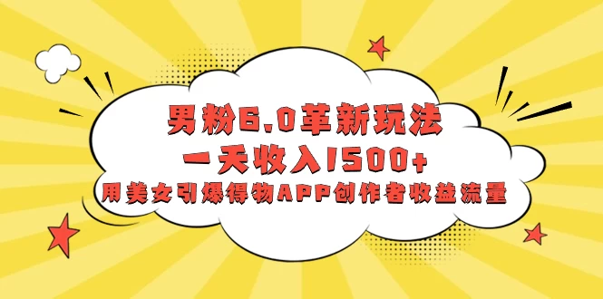 男粉 6.0 革新玩法，一天收入 1500+，用美女引爆得物 APP 创作者收益流量 - 区块之眼 - 区块之眼
