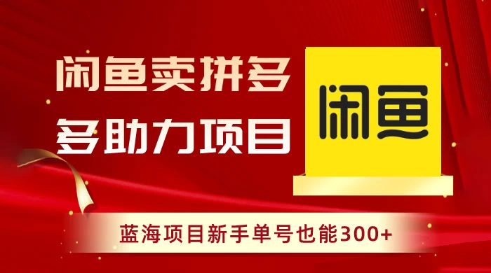 闲鱼卖拼多多助力项目，蓝海项目新手单号也能 300+ - 区块之眼 - 区块之眼